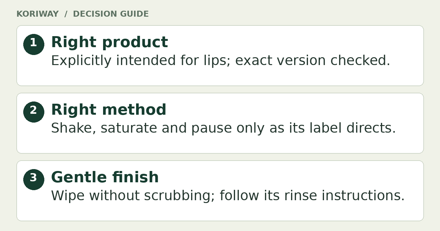 Lip tint removal preparation checklist. Right product: Explicitly intended for lips; exact version checked. Right method: Shake, saturate and pause only as its label directs. Gentle finish: Wipe without scrubbing; follow its rinse instructions.